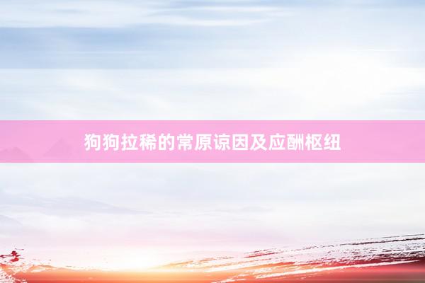 狗狗拉稀的常原谅因及应酬枢纽